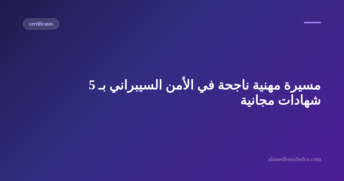 مسيرة مهنية ناجحة في الأمن السيبراني بـ 5 شهادات مجانية