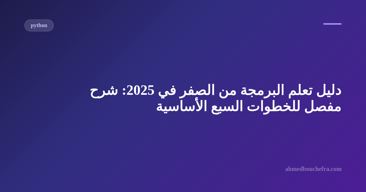 دليل تعلم البرمجة من الصفر في 2025: شرح مفصل للخطوات السبع الأساسية